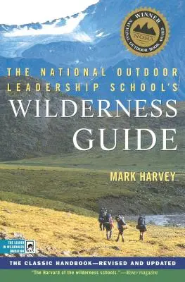 The National Outdoor Leadership School's Wilderness Guide: Klasyczny podręcznik, poprawiony i zaktualizowany - The National Outdoor Leadership School's Wilderness Guide: The Classic Handbook, Revised and Updated