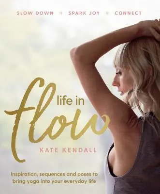 Life In Flow - Inspiracje, sekwencje i pozy, które wprowadzą jogę do codziennego życia - Life In Flow - Inspiration, sequences and poses to bring yoga into your everyday life