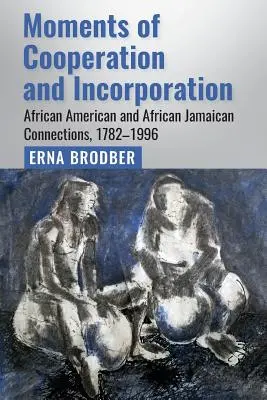 Momenty współpracy i inkorporacji: Afroamerykańskie i afroamerykańsko-jamajskie powiązania, 1782-1996 - Moments of Cooperation and Incorporation: African American and African Jamaican Connections, 1782-1996