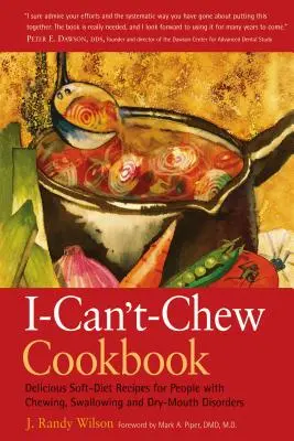 Książka kucharska I-Can't-Chew: Pyszne przepisy na miękką dietę dla osób z zaburzeniami żucia, połykania i suchości w ustach - The I-Can't-Chew Cookbook: Delicious Soft Diet Recipes for People with Chewing, Swallowing, and Dry Mouth Disorders