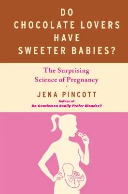 Czy miłośnicy czekolady mają słodsze dzieci? Zaskakująca nauka o ciąży - Do Chocolate Lovers Have Sweeter Babies?: The Surprising Science of Pregnancy