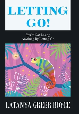 Letting Go!: Nic nie tracisz, odpuszczając! - Letting Go!: You're Not Losing Anything by Letting Go