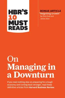 HBR's 10 Must Reads on Managing in a Downturn (z artykułem bonusowym Reigniting Growth autorstwa Chrisa Zooka i Jamesa Allena) - Hbr's 10 Must Reads on Managing in a Downturn (with Bonus Article Reigniting Growth by Chris Zook and James Allen)