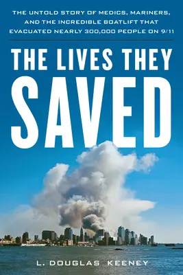 The Lives They Saved: The Untold Story of Medics, Mariners and the Incredible Boatlift That Evacuated Nearly 300,000 People on 9/11 (Nieopowiedziana historia medyków, marynarzy i niesamowitego transportu łodzią, który ewakuował prawie 300 000 ludzi 9/11) - The Lives They Saved: The Untold Story of Medics, Mariners and the Incredible Boatlift That Evacuated Nearly 300,000 People on 9/11