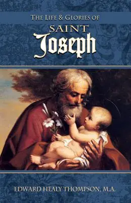 Życie i chwała świętego Józefa: męża Maryi, przybranego ojca Jezusa i patrona Kościoła powszechnego - The Life and Glories of St. Joseph: Husband of Mary, Foster-Father of Jesus, and Patron of the Universal Church