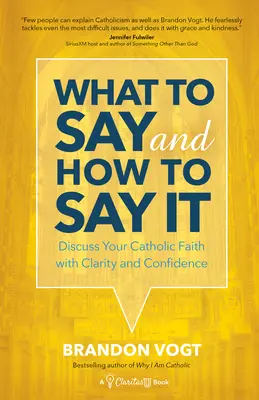 Co mówić i jak mówić: Omawiaj swoją wiarę katolicką z jasnością i pewnością siebie - What to Say and How to Say It: Discuss Your Catholic Faith with Clarity and Confidence