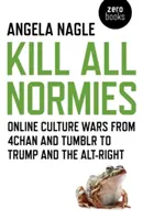 Kill All Normies: Wojny kulturowe online od 4chan i Tumblr do Trumpa i Alt-Right - Kill All Normies: Online Culture Wars from 4chan and Tumblr to Trump and the Alt-Right