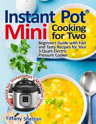 Instant Pot(R) Mini Cooking for Two: Przewodnik dla początkujących z szybkimi i smacznymi przepisami na 3-litrowy elektryczny szybkowar: Książka kucharska dla Instant Pot - Instant Pot(R) Mini Cooking for Two: Beginners Guide with Fast and Tasty Recipes for Your 3-Quart Electric Pressure Cooker: A Cookbook for Instant Pot