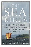 Królowie mórz: Późnonordyckie królestwa człowieka i wysp C.1066-1275 - The Sea Kings: The Late Norse Kingdoms of Man and the Isles C.1066-1275