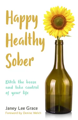 Szczęśliwy, zdrowy i trzeźwy: Porzuć alkohol i przejmij kontrolę nad swoim życiem - Happy Healthy Sober: Ditch the Booze and Take Control of Your Life