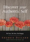 Odkryj swoje autentyczne ja: bądź sobą, bądź wolny, bądź szczęśliwy - Discover Your Authentic Self: Be You, Be Free, Be Happy