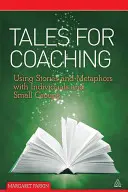 Tales for Coaching: Wykorzystanie historii i metafor w pracy z osobami indywidualnymi i małymi grupami - Tales for Coaching: Using Stories and Metaphors with Individuals and Small Groups