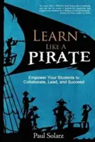 Ucz się jak PIRAT: Daj swoim uczniom możliwość współpracy, przewodzenia i odnoszenia sukcesów - Learn Like a PIRATE: Empower Your Students to Collaborate, Lead, and Succeed