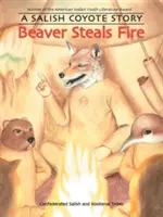 Bóbr kradnie ogień: Salish Coyote Story - Beaver Steals Fire: A Salish Coyote Story