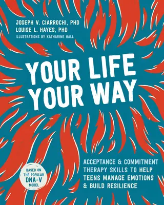 Your Life, Your Way: Umiejętności terapii akceptacji i zaangażowania pomagające nastolatkom radzić sobie z emocjami i budować odporność - Your Life, Your Way: Acceptance and Commitment Therapy Skills to Help Teens Manage Emotions and Build Resilience