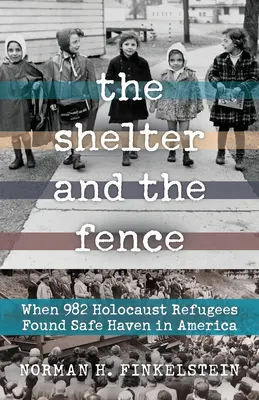 Schron i płot: Kiedy 982 uchodźców z Holokaustu znalazło bezpieczną przystań w Ameryce - The Shelter and the Fence: When 982 Holocaust Refugees Found Safe Haven in America