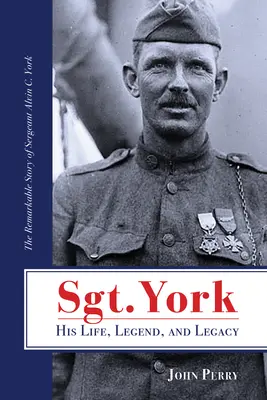 Sierżant York Jego życie, legenda i dziedzictwo: Niezwykła historia sierżanta Alvina C. Yorka - Sgt. York His Life, Legend, and Legacy: The Remarkable Story of Sergeant Alvin C. York