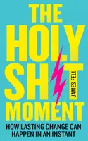 Holy Sh!t Moment - Jak trwała zmiana może nastąpić w jednej chwili - Holy Sh!t Moment - How Lasting Change Can Happen in an Instant