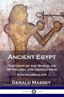 Starożytny Egipt: Światło świata; jego mitologia i hieroglify - oba tomy w jednym - Ancient Egypt: The Light of the World; its Mythology and Hieroglyphs - Both Volumes in One