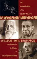 Poza religią: Kulturowa ewolucja poczucia świętości, od szamanizmu przez religię do duchowości postreligijnej - Beyond Religion: The Cultural Evolution of the Sense of the Sacred, from Shamanism to Religion to Post-Religious Spirituality