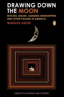 Drawing Down the Moon: Czarownice, druidzi, czciciele bogini i inni poganie w Ameryce - Drawing Down the Moon: Witches, Druids, Goddess-Worshippers, and Other Pagans in America