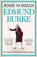 Edmund Burke - wizjoner, który wynalazł nowoczesną politykę - Edmund Burke - The Visionary Who Invented Modern Politics