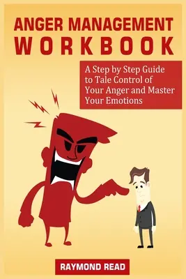 Podręcznik zarządzania gniewem: Przewodnik krok po kroku, jak zapanować nad gniewem i opanować emocje - Anger Management Workbook: A Step by Step Guide to Tale Control of Your Anger and Master Your Emotions