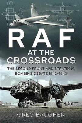 RAF na rozdrożu: Drugi front i debata na temat bombardowań strategicznych, 1942-1943 - RAF at the Crossroads: The Second Front and Strategic Bombing Debate, 1942-1943