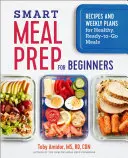 Inteligentne przygotowywanie posiłków dla początkujących: Przepisy i tygodniowe plany na zdrowe, gotowe do spożycia posiłki - Smart Meal Prep for Beginners: Recipes and Weekly Plans for Healthy, Ready-To-Go Meals