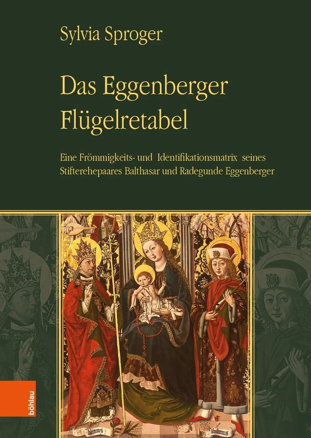 Eggenberger Flugelretabel: pobożność i matryca identyfikacji pary założycieli Balthasara i Radegunde Eggenbergerów - Das Eggenberger Flugelretabel: Eine Frommigkeits- Und Identifikationsmatrix Seines Stifterehepaares Balthasar Und Radegunde Eggenberger