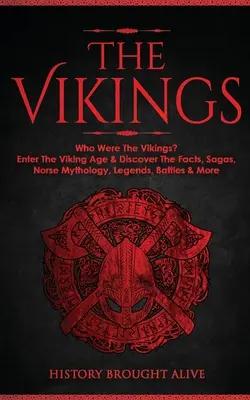 Wikingowie: Kim byli wikingowie? Wejdź do epoki wikingów i odkryj fakty, sagi, mitologię nordycką, legendy, bitwy i nie tylko - The Vikings: Who Were The Vikings? Enter The Viking Age & Discover The Facts, Sagas, Norse Mythology, Legends, Battles & More