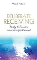 Deliberate Receiving: Wreszcie Wszechświat ma jakiś cholerny sens! - Deliberate Receiving: Finally, the Universe Makes Some Freakin' Sense!