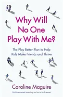 Dlaczego nikt się ze mną nie bawi? - Lepszy plan zabawy pomagający dzieciom nawiązywać przyjaźnie i rozwijać się - Why Will No One Play With Me? - The Play Better Plan to Help Kids Make Friends and Thrive