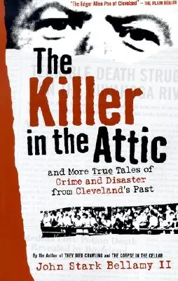 The Killer in the Attic: I więcej opowieści o zbrodniach i katastrofach z przeszłości Cleveland - The Killer in the Attic: And More Tales of Crime and Disaster from Cleveland's Past