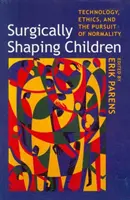 Chirurgiczne kształtowanie dzieci: Technologia, etyka i dążenie do normalności - Surgically Shaping Children: Technology, Ethics, and the Pursuit of Normality