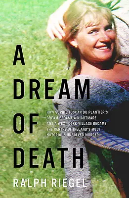 Sen o śmierci: Jak sen Sophie Toscan Du Plantier stał się koszmarem, a wioska West Cork stała się centrum najbardziej n - A Dream of Death: How Sophie Toscan Du Plantier's Dream Became a Nightmare and a West Cork Village Became the Centre of Ireland's Most N