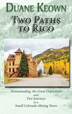 Dwie ścieżki do Rico (Hardcover): Gospodarstwo domowe, Wielki Kryzys i dwie podróże do małego górniczego miasteczka w Kolorado - Two Paths to Rico (Hardcover): Homesteading, the Great Depression and Two Journeys to a Small Colorado Mining Town