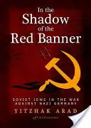 W cieniu czerwonego sztandaru: Radzieccy Żydzi w wojnie przeciwko nazistowskim Niemcom - In the Shadow of the Red Banner: Soviet Jews in the War Against Nazi Gemany