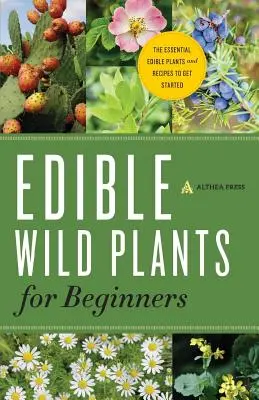 Jadalne dzikie rośliny dla początkujących: Niezbędne rośliny jadalne i przepisy na dobry początek - Edible Wild Plants for Beginners: The Essential Edible Plants and Recipes to Get Started