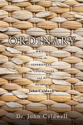 Zwyczajny: ...pisma z doświadczeń, przekonań i serca Johna Caldwella - Ordinary: ...writings from the experiences, the convictions, and the heart of John Caldwell