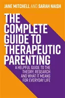 Kompletny przewodnik po rodzicielstwie terapeutycznym: Pomocny przewodnik po teorii, badaniach i ich znaczeniu dla codziennego życia - The Complete Guide to Therapeutic Parenting: A Helpful Guide to the Theory, Research and What It Means for Everyday Life