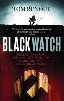 Black Watch - Wyzwolenie Europy i złapanie Himmlera - moja niezwykła II wojna światowa z Highland Division - Black Watch - Liberating Europe and catching Himmler - my extraordinary WW2 with the Highland Division