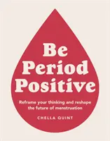 Be Period Positive - Przeformułuj swoje myślenie i zmień przyszłość menstruacji - Be Period Positive - Reframe Your Thinking And Reshape The Future Of Menstruation
