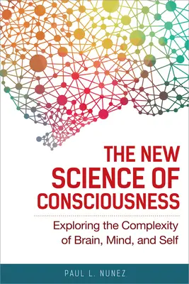 Nowa nauka o świadomości: Odkrywanie złożoności mózgu, umysłu i jaźni - The New Science of Consciousness: Exploring the Complexity of Brain, Mind, and Self