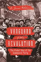 Awangarda rewolucji: Globalna idea partii komunistycznej - Vanguard of the Revolution: The Global Idea of the Communist Party