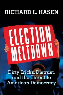 Wyborczy krach: Brudne sztuczki, nieufność i zagrożenie dla amerykańskiej demokracji - Election Meltdown: Dirty Tricks, Distrust, and the Threat to American Democracy