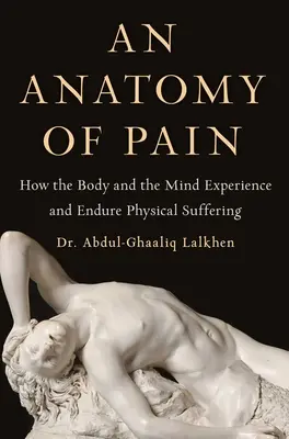 Anatomia bólu: jak ciało i umysł doświadczają i znoszą fizyczne cierpienie - An Anatomy of Pain: How the Body and the Mind Experience and Endure Physical Suffering