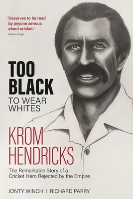 Zbyt czarny, by nosić biel: Niezwykła historia Kroma Hendricksa, krykietowego bohatera odrzuconego przez Imperium - Too Black to Wear White: The Remarkable Story of Krom Hendricks, a Cricket Hero Rejected by the Empire