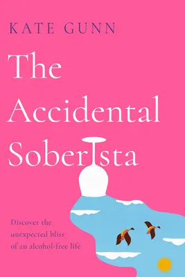 The Accidental Soberista: Odkryj nieoczekiwaną błogość życia bez alkoholu - The Accidental Soberista: Discover the Unexpected Bliss of an Alcohol-Free Life