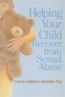 Pomaganie dziecku w powrocie do zdrowia po nadużyciach seksualnych - Helping Your Child Recover from Sexual Abuse